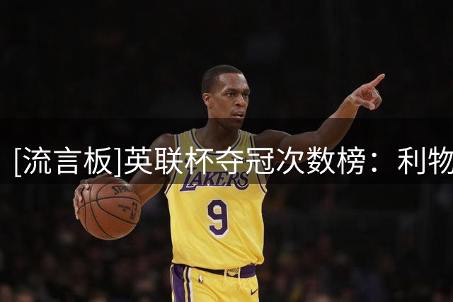 [流言板]英联杯夺冠次数榜：利物浦10次居首，曼市双雄排名二三